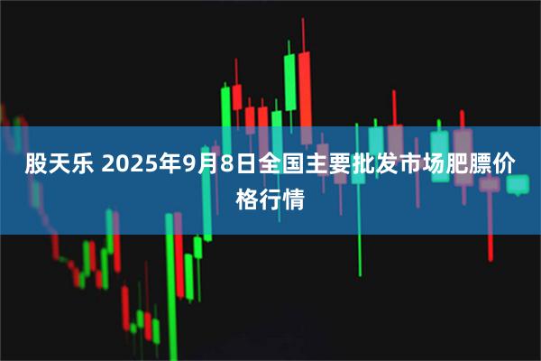 股天乐 2025年9月8日全国主要批发市场肥膘价格行情